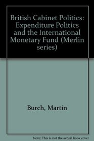 British Cabinet Politics: Expenditure Politics and the International Monetary Fund (Merlin series)