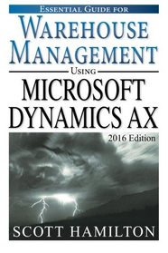 Essential Guide for Warehouse Management using Microsoft Dynamics AX: 2016 Edition (Essential Guides for Microsoft Dynamics AX) (Volume 3)