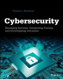 Cybersecurity: Managing Systems, Conducting Testing, and Investigating Intrusions