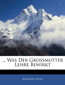 ... Was Der Grossmutter Lehre Bewirkt (German Edition)