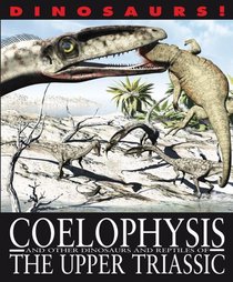 Coelophysis and Other Dinosaurs and Reptiles from the Upper Triassic (Dinosaurs! (Gareth Stevens))