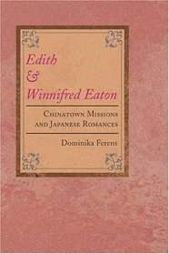 Edith and Winnifred Eaton: CHINATOWN MISSIONS AND JAPANESE ROMANCES (Asian American Experience)
