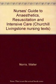 Nurses' Guide to Anaesthetics, Resuscitation and Intensive Care (Churchill Livingstone nursing texts)