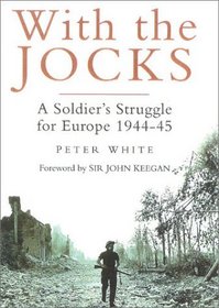 With the Jocks : A Solidier's Struggle for Europe 1944-45