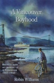 A Vancouver boyhood: Recollections of growing up in Vancouver 1925-1945