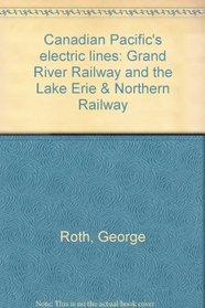 Canadian Pacific's Electric Lines: Grand River Railway and the Lake Erie & Northern Railway