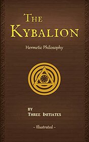 The Kybalion: A Study of The Hermetic Philosophy of Ancient Egypt and Greece (Illustrated) (Annotated)