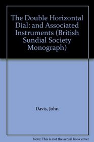 The Double Horizontal Dial: and Associated Instruments (British Sundial Society Monograph)