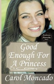 Good Enough for a Princess (The Montevaro Monarchy) (Volume 1)