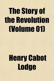 The Story of the Revolution (Volume 01)