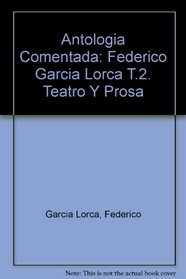 Antologia Comentada: Federico Garcia Lorca T.2. Teatro Y Prosa