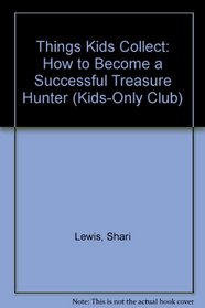 Things Kids Collect: How to Become a Successful Treasure Hunter (Kids-Only Club)