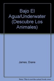 Bajo El Agua/Underwater (Descubre Los Animales) (Spanish Edition)