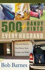 500 Handy Hints for Every Husband: Tips and Tools for Your Home, Yard, Garage, and Wallet