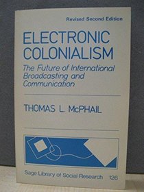 Electronic Colonialism: The Future of International Broadcasting and Communication (SAGE Library of Social Research)