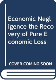 Economic Negligence the Recovery of Pure Economic Loss