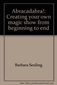 Abracadabra!: Creating your own magic show from beginning to end