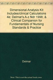 Dimensional Analysis Kit Includes/clinical Calculations 4e; Delmar's A-z Ndr 1998; & Clinical Companion for Fundamentals of Nursing Standards & Practice