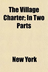 The Village Charter; In Two Parts