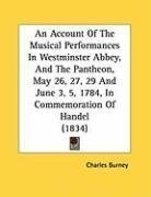 An Account Of The Musical Performances In Westminster Abbey, And The Pantheon, May 26, 27, 29 And June 3, 5, 1784, In Commemoration Of Handel (1834)