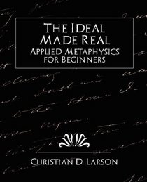 The Ideal Made Real  Applied Metaphysics for Beginners (new edition)