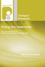 Fixing the Indemnity: The Life and Work of Sir George Adam Smith (1856-1942) (Paternoster Theological Monographs)