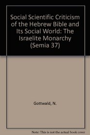 Semeia 37: Social Scientific Criticism of the Hebrew Bible and Its Social World: The Israelite Monarchy