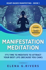 Manifestation Meditation: It?s Time to Meditate to Attract Your Best Life (Because You Can!) (Heart-Based Manifesting)