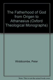 The Fatherhood of God from Origin to Athanasius (Oxford Theological Monographs)