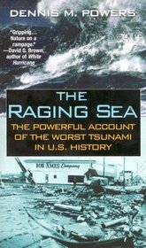 The Raging Sea: The Powerful Account of the Worst Tsunami in U.S. History