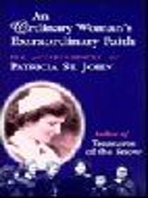 An Ordinary Woman's Extraordinary Faith: The Autobiography of Patricia St. John