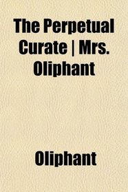 The Perpetual Curate | Mrs. Oliphant