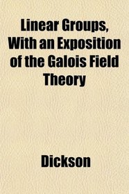 Linear Groups, With an Exposition of the Galois Field Theory
