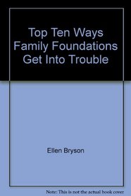 Top Ten Ways Family Foundations Get Into Trouble