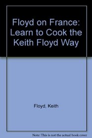 Floyd on France: Learn to Cook the Keith Floyd Way