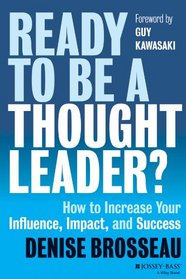 Ready to Be a Thought Leader?: How to Increase Your Influence, Impact, and Success