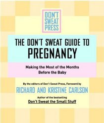 The Don't Sweat Guide To Pregnancy: Making the Most of the Months Before the Baby