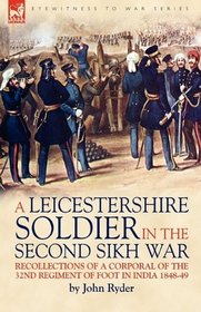 A Leicestershire Soldier in the Second Sikh War: Recollections of a Corporal of the 32nd Regiment of Foot in India 1848-49