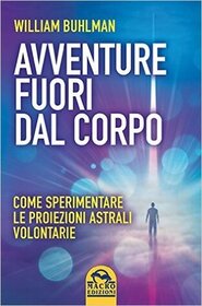 Avventure fuori dal corpo: come sperimentare le protezioni astrali volontarie (Adventures Beyond the Body: How to Experience Out-of-Body Travel) (Italian Edition)