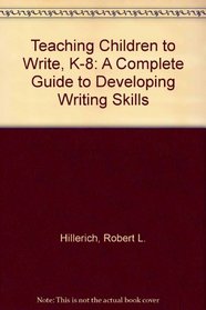 Teaching Children to Write, K-8: A Complete Guide to Developing Writing Skills