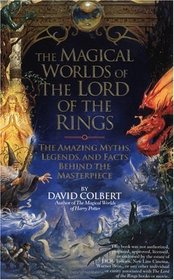 The Magical Worlds of Lord of the Rings : The Amazing Myths, Legends and Facts Behind the Masterpiece