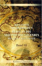 Alexander von Humboldt's Reise in die Aequinoctial-Gegenden des neuen Kontinents: Band III (German Edition)