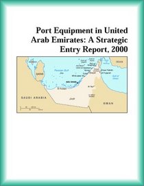 Port Equipment in United Arab Emirates: A Strategic Entry Report, 2000 (Strategic Planning Series)