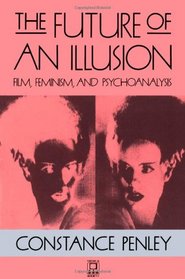 The Future of an Illusion: Film, Feminism, and Psychoanalysis (Media and Society)