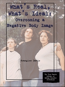 What's Real, What's Ideal: Overcoming a Negative Body Image (Teen Health Library of Eating Disorder Prevention)