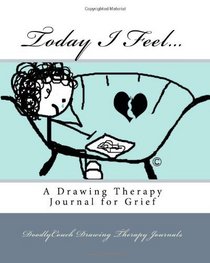 Today I Feel...: A Drawing Therapy Journal for Grief (Volume 1)