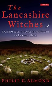 The Lancashire Witches: A Chronicle of Sorcery and Death on Pendle Hill