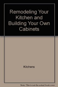 Remodeling your kitchen and building your own cabinets (Popular science skill book)