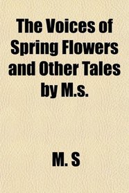 The Voices of Spring Flowers and Other Tales by M.s.