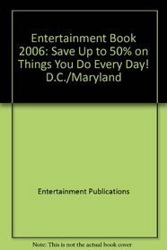 Entertainment Book 2006: Save Up to 50% on Things You Do Every Day! D.C./Maryland